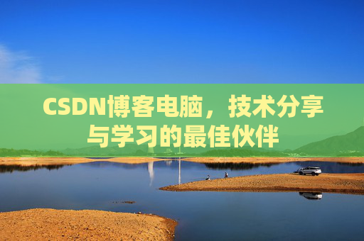 CSDN博客电脑，技术分享与学习的最佳伙伴