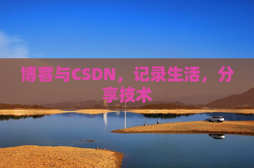 博客与CSDN，记录生活，分享技术