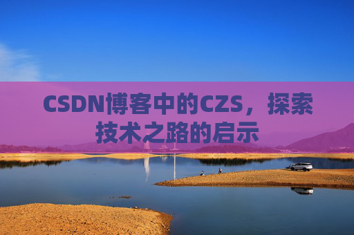 CSDN博客中的CZS，探索技术之路的启示